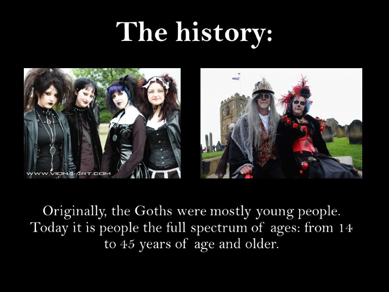 The history:  Originally, the Goths were mostly young people. Today it is people